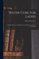 Water-cure for Ladies: A Popular Work on the Health, Diet, and Regimen of Females and Children af Marie Louise Shew