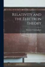 Relativity and the Electron Theory af Ebenezer Cunningham