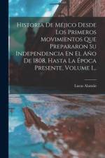 Historia De Méjico Desde Los Primeros Movimientos Que Prepararon Su Independencia En El Año De 1808, Hasta La Época Presente, Volume 1... af Lucas Alaman