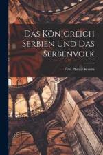 Das Königreich Serbien Und Das Serbenvolk af Felix Philipp Kanitz