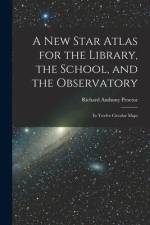A New Star Atlas for the Library, the School, and the Observatory: In Twelve Circular Maps af Richard Anthony Proctor
