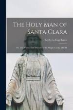 The Holy man of Santa Clara; or, Life, Virtues and Miracles of Fr. Magin Catala, O.F.M af Zephyrin Engelhardt