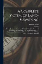 A Complete System of Land-Surveying: Both in Thory and Practice ... to Which Is Added, the New Art of Surveying by the Plain Table. ... to This Work I af Thomas Breaks