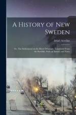 A History of New Sweden; or, The Settlements on the River Delaware. Translated From the Swedish, With an Introd. and Notes af Israel Acrelius