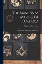 The Masons As Makers of America: The True Story of the American Revolution af Madison Clinton Peters