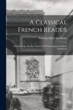 A Classical French Reader: Selected From The Best Writers Of That Language In Prose And Poetry af Nicholas Marcellus Hentz