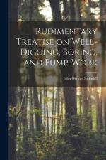 Rudimentary Treatise on Well-Digging, Boring, and Pump-Work af John George Swindell
