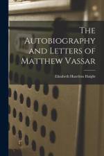 The Autobiography and Letters of Matthew Vassar af Elizabeth Hazelton Haight