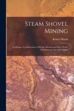 Steam Shovel Mining: Including a Consideration of Electric Shovels and Other Power Excavators in Open-pit Mining af Robert Marsh