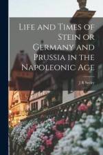 Life and Times of Stein or Germany and Prussia in the Napoleonic Age af J. R. Seeley
