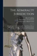 The Admiralty Jurisdiction: Law and Practice of the Courts of the United States: With an Appendix, Containing the New Rules of Admiralty Practice
