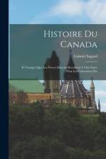 Histoire du Canada: Et Voyages que les Frères Mineurs Recollects y ont Faicts Pour la Conversion Des af Gabriel Sagard