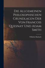 Die Allgemeinen Philosophischen Grundlagen der von Francois Quesnay und Adam Smith af Wilhelm Hasbach