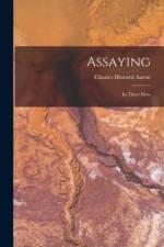 Assaying: In Three Parts af Charles Howard Aaron