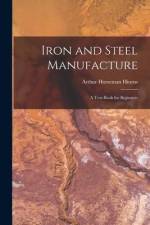 Iron and Steel Manufacture: A Text-Book for Beginners af Arthur Horseman Hiorns