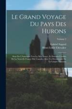 Le Grand Voyage Du Pays Des Hurons: Situé En L'Amerique Vers La Mer Douce, Ès Derniers Confins De La Nouvelle France Dite Canada; Avec Un Dictionnaire af Henri Emile Chevalier