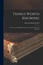 Things Worth Knowing: A Treasury of Useful Information, Answering Thousands of Questions af John Hendricks Bechtel