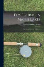 Fly-fishing in Maine Lakes: Or, Camp-Life in the Wilderness af Charles Woodbury Stevens