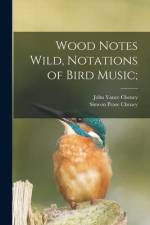 Wood Notes Wild, Notations of Bird Music; af John Vance Cheney