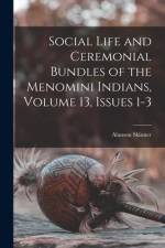 Social Life and Ceremonial Bundles of the Menomini Indians, Volume 13, issues 1-3 af Alanson Skinner
