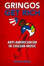 Gringos Get Rich: Anti-Americanism in Chilean Music af Eunice Rojas