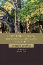 A Conceptual Lexicon for Classical Confucian Philosophy af Roger T Ames