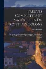 Preuves complettes et matérielles du projet des colons: Pour mener les colonies a l'indépendance, tirées de leurs propres écrits; ouvrage présenté à l af Julien Raimond