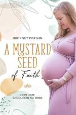 A Mustard Seed of Faith: How hope conquered all odds af Brittney A. Paxson