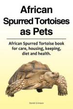 African Spurred Tortoises as Pets. African Spurred Tortoise book for care, housing, keeping, diet and health. af Daniel Grimson