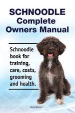 Schnoodle Complete Owners Manual. Schnoodle book for training, care, costs, grooming and health. af Grace Weston