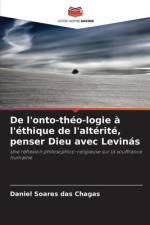 De l'onto-théo-logie à l'éthique de l'altérité, penser Dieu avec Levinás af Daniel Soares Das Chagas