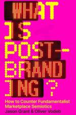 What Is Post-Branding?: How to Counter Fundamentalist Marketplace Semiotics af Jason Grant