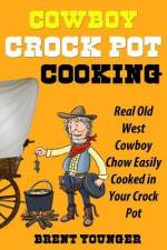 Cowboy Crock Pot Cooking: Real Old West Cowboy Chow Easily Cooked in Your Crock Pot af Brent Younger