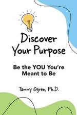Discover Your Purpose: Be the YOU You're Meant to Be af Tammy A. Ogren