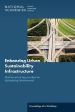 Enhancing Urban Sustainability Infrastructure: Mathematical Approaches for Optimizing Investments: Proceedings of a Workshop af National Academies Of Sciences Engineeri