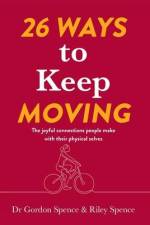 26 Ways to Keep Moving: The joyful connections people make with their physical selves af Gordon Spence