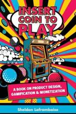 Insert Coin to Play: A Book on Product Design, Gamification & Monetization af Sheldon Laframboise