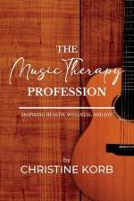 The Music Therapy Profession: Inspiring Health, Wellness, and Joy af Christine A. Korb