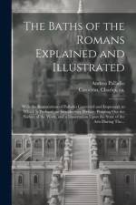 The Baths of the Romans Explained and Illustrated: With the Restorations of Palladio Corrected and Improved, to Which is Prefixed, an Introductory Pre af Andrea Palladio