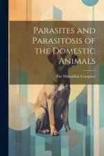 Parasites and Parasitosis of the Domestic Animals af The Macmillan Company