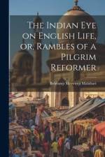 The Indian Eye on English Life, or, Rambles of a Pilgrim Reformer af Behramji Merwanji Malabari