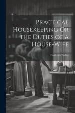 Practical Housekeeping Or the Duties of a House-Wife af Frederick Pedley