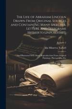 The Life of Abraham Lincoln Drawn From Original Sources and Containing Many Speeches, Letters, and Telegrams Hitherto Unpublished: And Illustrated Wit af Ida Minerva Tarbell