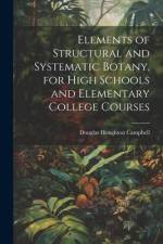 Elements of Structural and Systematic Botany, for High Schools and Elementary College Courses af Douglas Houghton Campbell