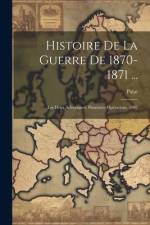 Histoire De La Guerre De 1870-1871 ...: Les Deux Adversaires. Premières Opérations. 1902 af Palat