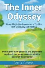 The Inner Odyssey: Using Magic Mushrooms as a Tool for Self-Discovery and Healing af Carl D. Greene