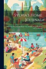 Sylvia's Home Journal: For Home Reading and Home Use, of Tales, Stories, Fashion, and Needlework af Anonymous