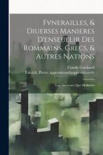Fvnerailles, & diuerses manieres d'enseuelir des Rommains, Grecs, & autres nations: Tant anciennes que modernes af Claude Guichard