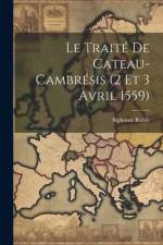 Le Traité De Cateau-Cambrésis (2 Et 3 Avril 1559) af Alphonse Ruble