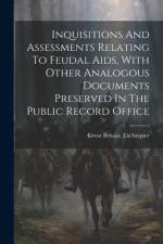 Inquisitions And Assessments Relating To Feudal Aids, With Other Analogous Documents Preserved In The Public Record Office af Great Britain Exchequer